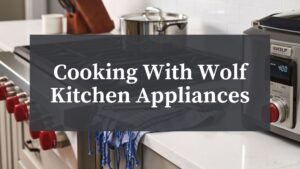 wolf kitchen appliances in a home kitchen make cooking a better experience