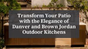 danver and brown jordan outdoor kitchens in backyard with outdoor cooking appliances and grill