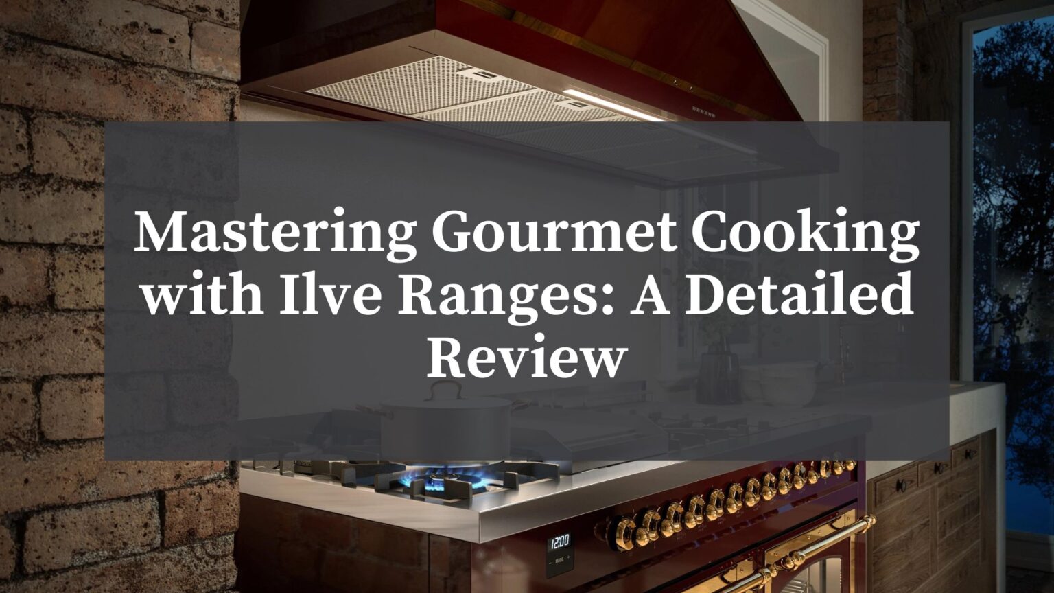 Atherton - Mastering Gourmet Cooking with Ilve Ranges A Detailed Review