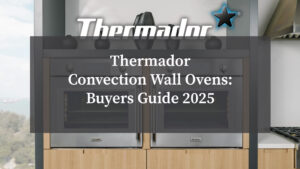 Thermador Convection Wall Ovens Buyers Guide 2025