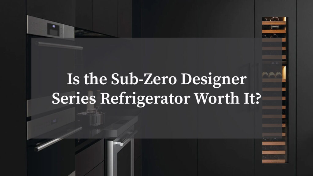 Is the Sub Zero Designer Series Refrigerator Worth It?