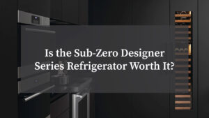Is the Sub Zero Designer Series Refrigerator Worth It?