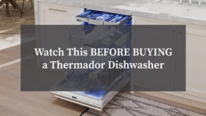Watch This BEFORE BUYING a Thermador Dishwasher