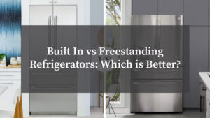 Built-In vs Freestanding Refrigerators: Which is Better?