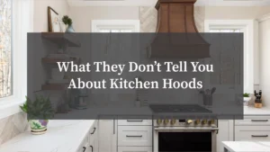 What They Don’t Tell You About Kitchen Hoods