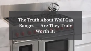 The Truth About Wolf Gas Ranges — Are They Truly Worth It?