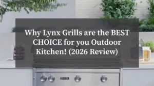 Why Lynx Grills are the BEST CHOICE for you Outdoor Kitchen! (2026 Review)Why Lynx Grills are the BEST CHOICE for you Outdoor Kitchen! (2026 Review)